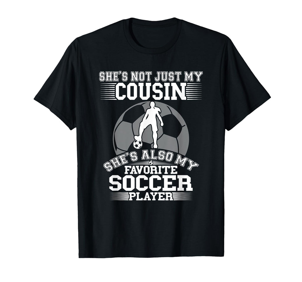 My Cousin Is My Favorite Soccer T-Shirt - Casual Everyday Wear Men Women - T-Shirt, Sweatshirt, Hoodie