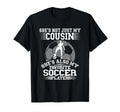 My Cousin Is My Favorite Soccer T-Shirt - Casual Everyday Wear Men Women - T-Shirt, Sweatshirt, Hoodie