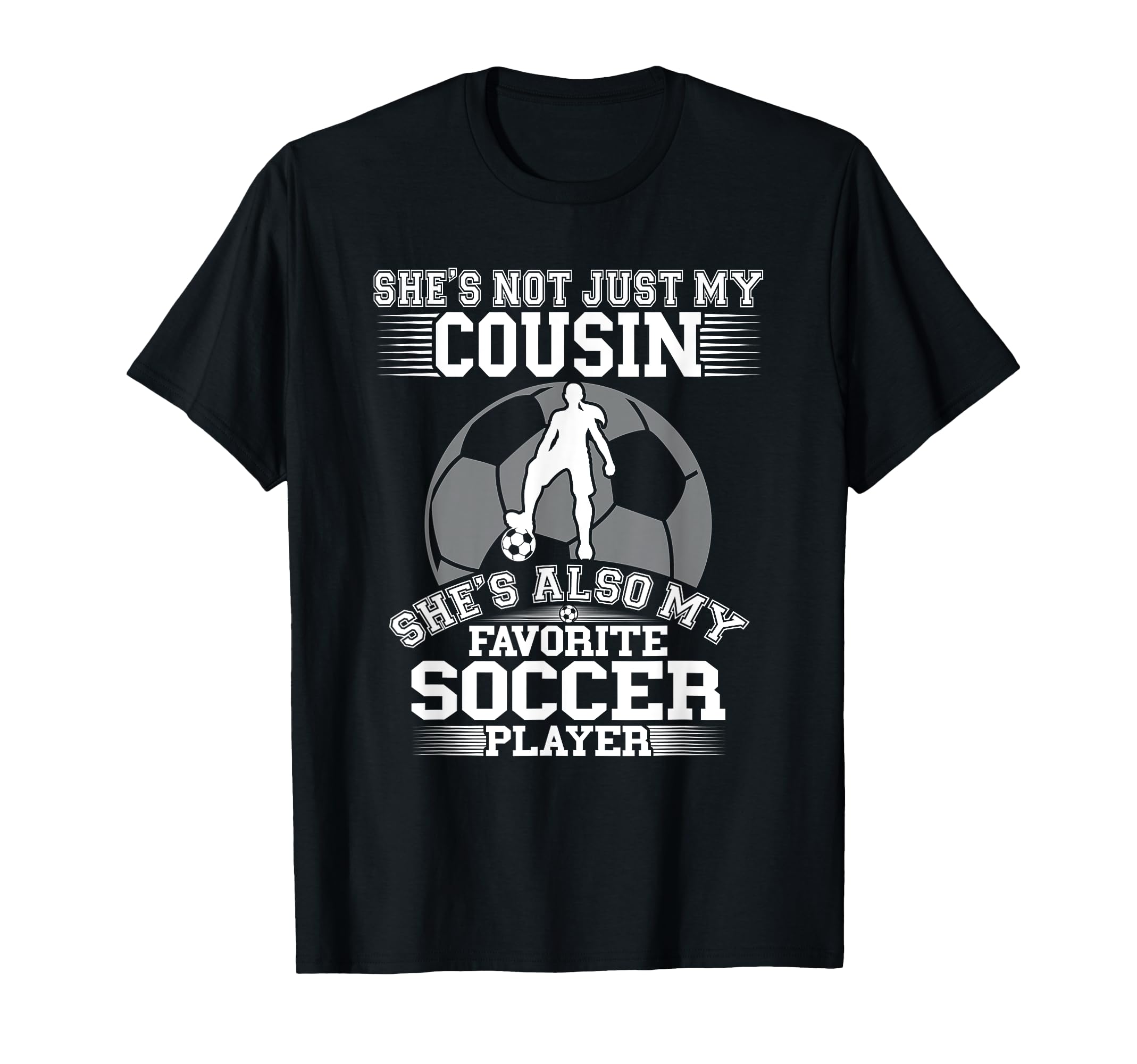 My Cousin Is My Favorite Soccer T-Shirt - Casual Everyday Wear Men Women - T-Shirt, Sweatshirt, Hoodie
