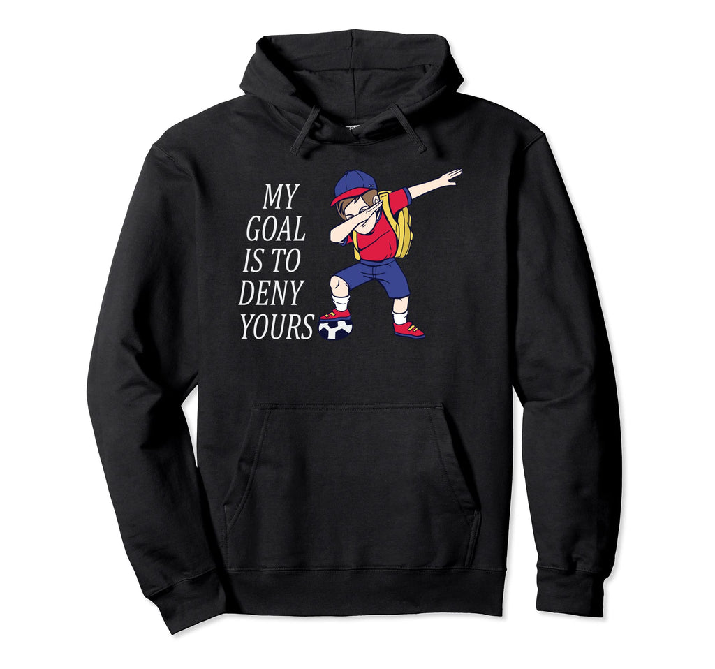 My Goal Is To Deny Yours Soccer Soccer Hoodie - Streetwear Style Unisex - T-Shirt, Sweatshirt, Hoodie