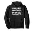 If First You Dont Succeed Its Hoodie - Fun Novelty Design Men Women - T-Shirt, Sweatshirt, Hoodie