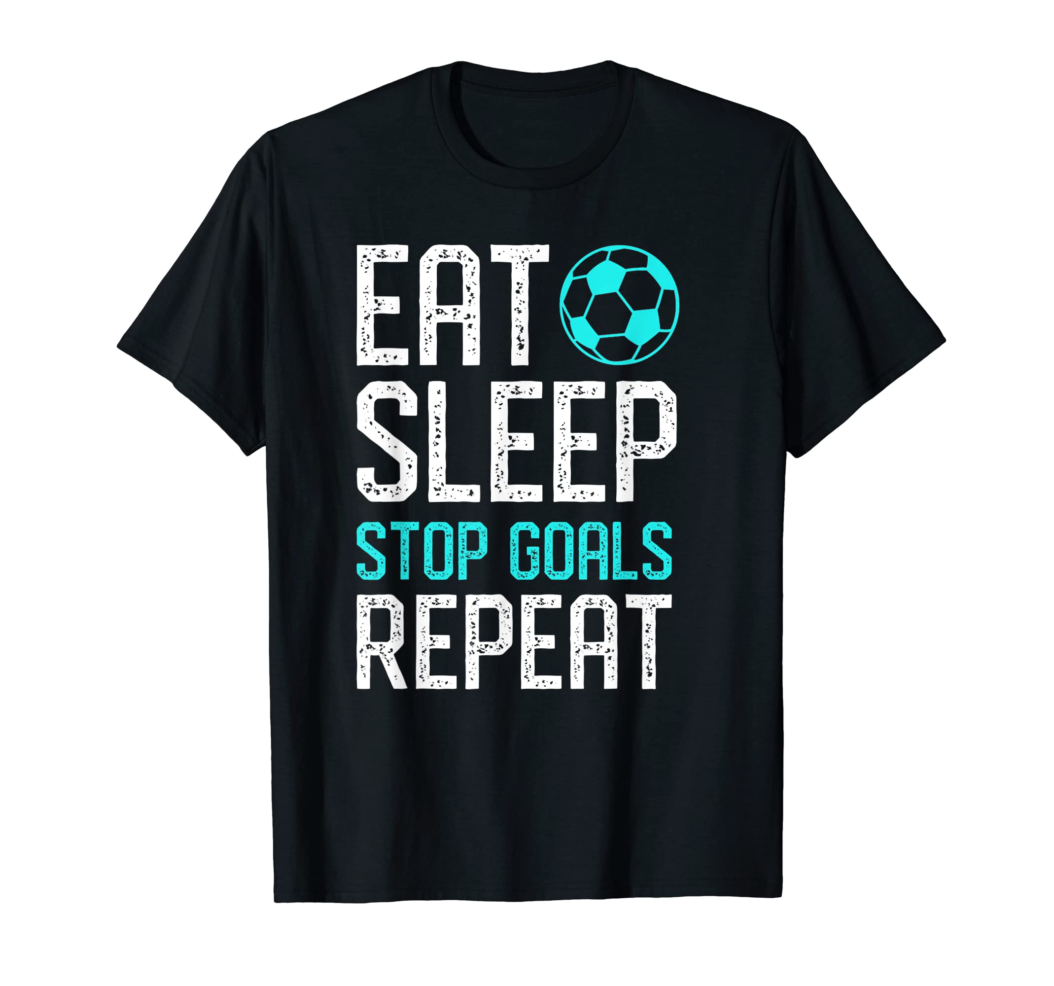 Eat Sleep Stop Goals Repeat Soccer T-Shirt - Streetwear Style Men Women - T-Shirt, Sweatshirt, Hoodie