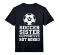 Funny Soccer Sister Supportive T-Shirt - Fun Novelty Design for Adults - T-Shirt, Sweatshirt, Hoodie