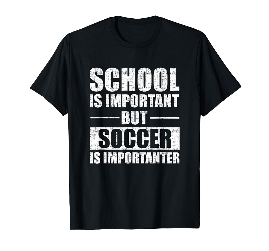 Soccer Player School Important Soccer T-Shirt - Novelty Apparel Men Women - T-Shirt, Sweatshirt, Hoodie