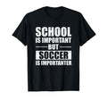 Soccer Player School Important Soccer T-Shirt - Novelty Apparel Men Women - T-Shirt, Sweatshirt, Hoodie