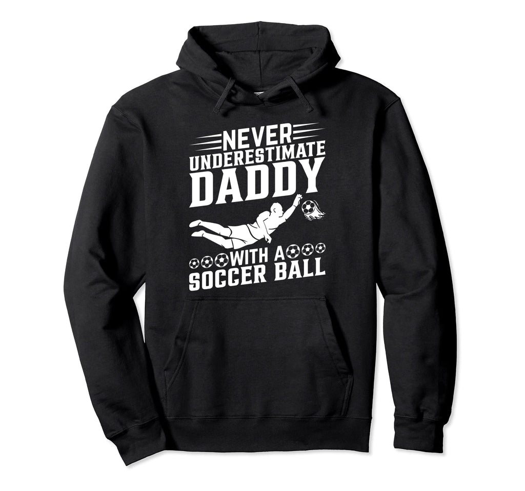 Never Underestimate Daddy Soccer Hoodie - Fun Novelty Design Men Women - T-Shirt, Sweatshirt, Hoodie