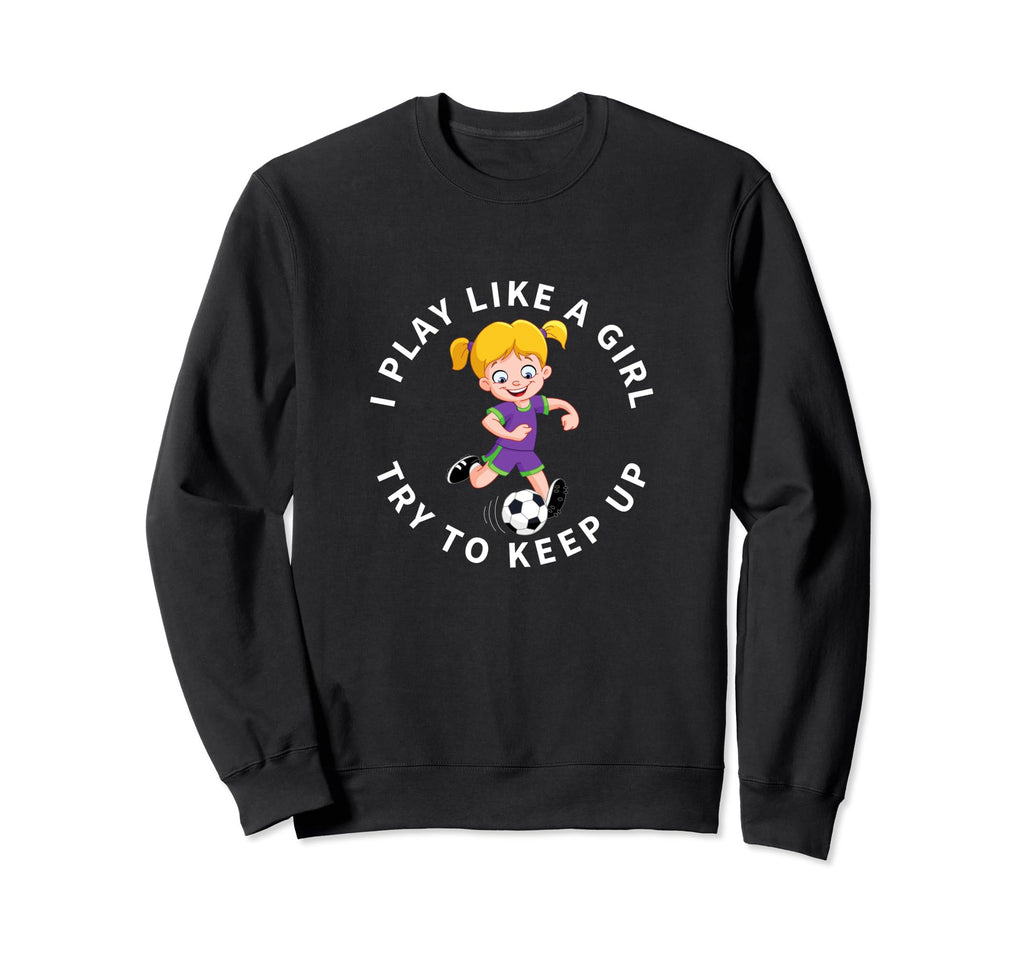 Soccer Player I Play Like Funny Sweatshirt - Streetwear Style for Adults - T-Shirt, Sweatshirt, Hoodie