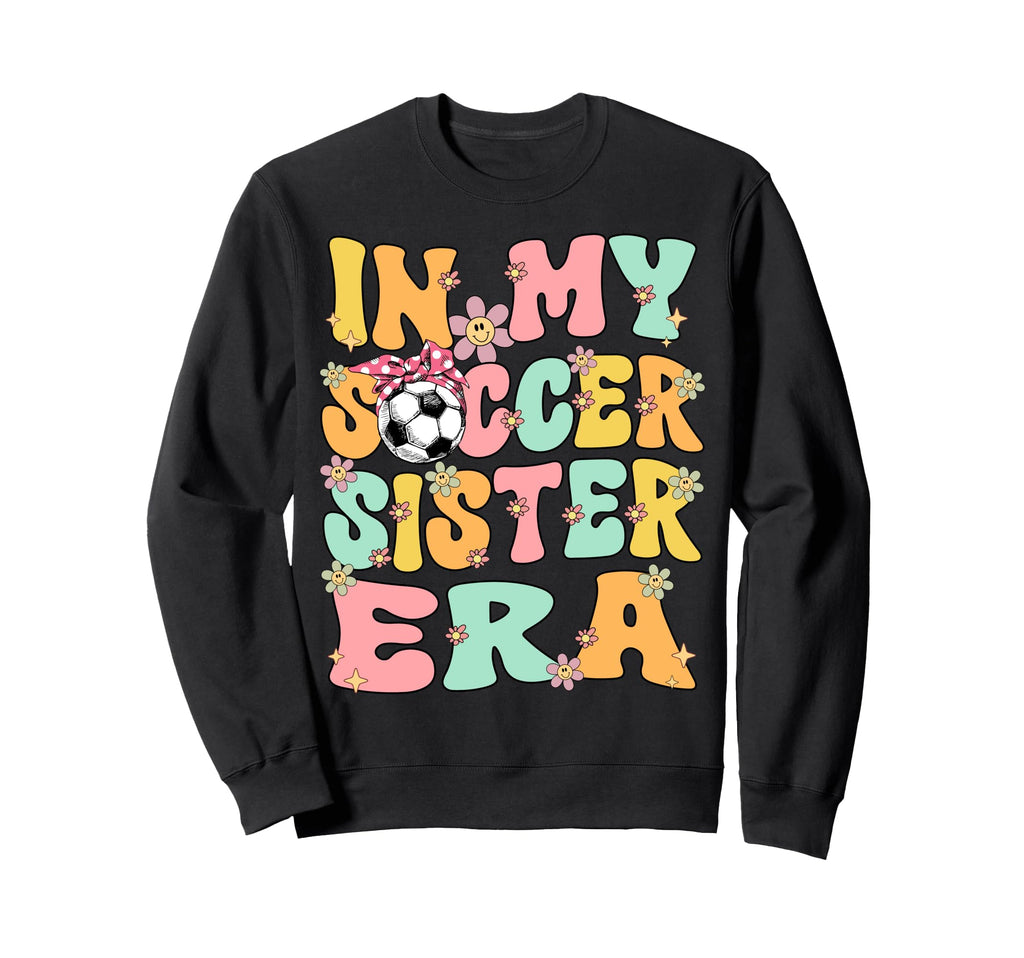 My Soccer Sister Era Groovy Soccer Sweatshirt - Novelty Apparel Unisex - T-Shirt, Sweatshirt, Hoodie