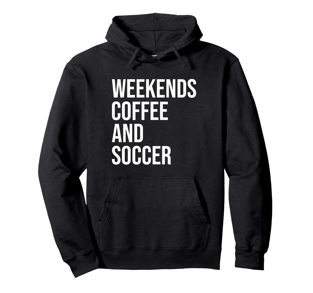 Weekends Coffee And Soccer Soccer Hoodie - Casual Everyday Wear Men Women - T-Shirt, Sweatshirt, Hoodie