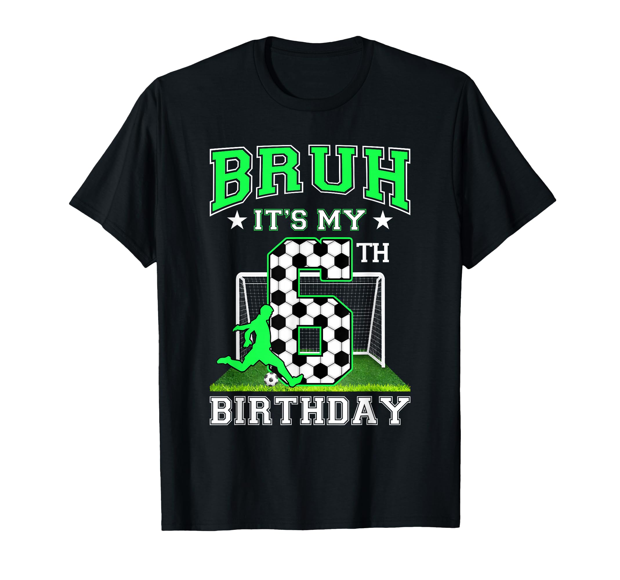Bruh Its My 6Th Birthday Soccer Theme T-Shirt - Unique Graphic Men Women - T-Shirt, Sweatshirt, Hoodie