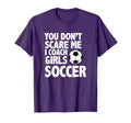 You Dont Scare Me I Coach Soccer Funny T-Shirt - Fun Novelty Design Unisex - T-Shirt, Sweatshirt, Hoodie