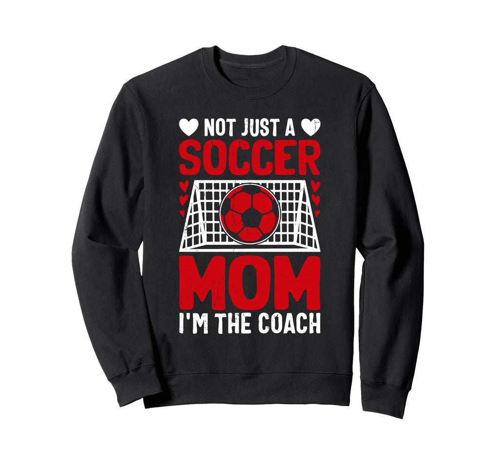Not Just Soccer Mom Im Coach Sweatshirt - Casual Everyday Wear for Adults - T-Shirt, Sweatshirt, Hoodie