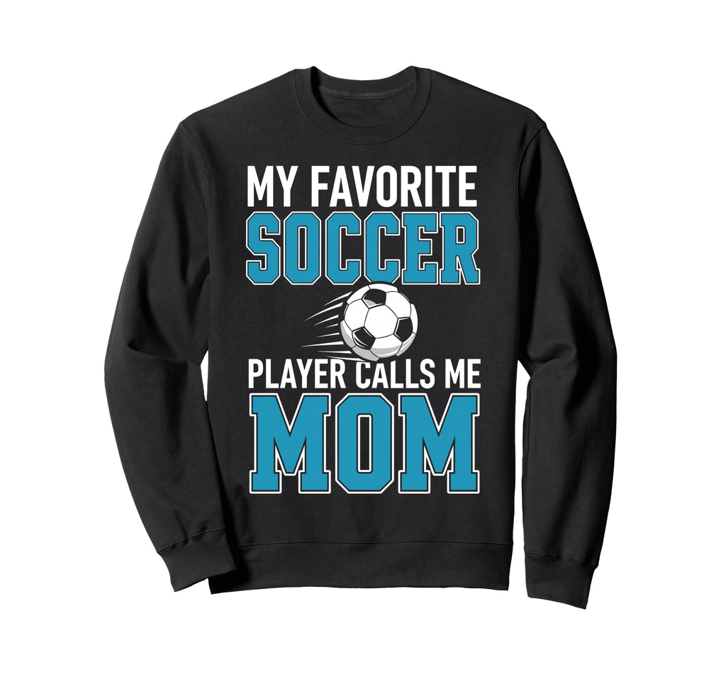 My Favorite Soccer Player Calls Me Mom Sweatshirt - Graphic Print Men Women - T-Shirt, Sweatshirt, Hoodie