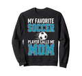 My Favorite Soccer Player Calls Me Mom Sweatshirt - Graphic Print Men Women - T-Shirt, Sweatshirt, Hoodie