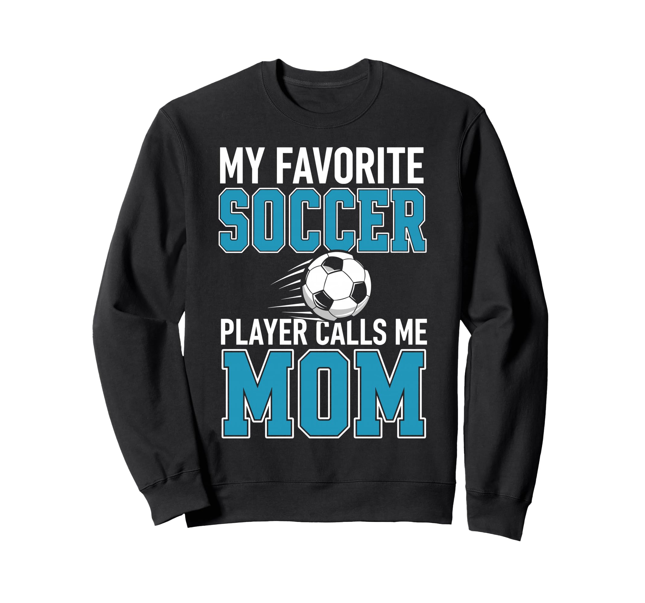 My Favorite Soccer Player Calls Me Mom Sweatshirt - Graphic Print Men Women - T-Shirt, Sweatshirt, Hoodie