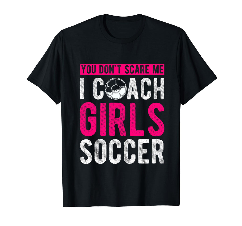You Dont Scare Me I Coach Soccer Coach T-Shirt - Streetwear Style Unisex - T-Shirt, Sweatshirt, Hoodie