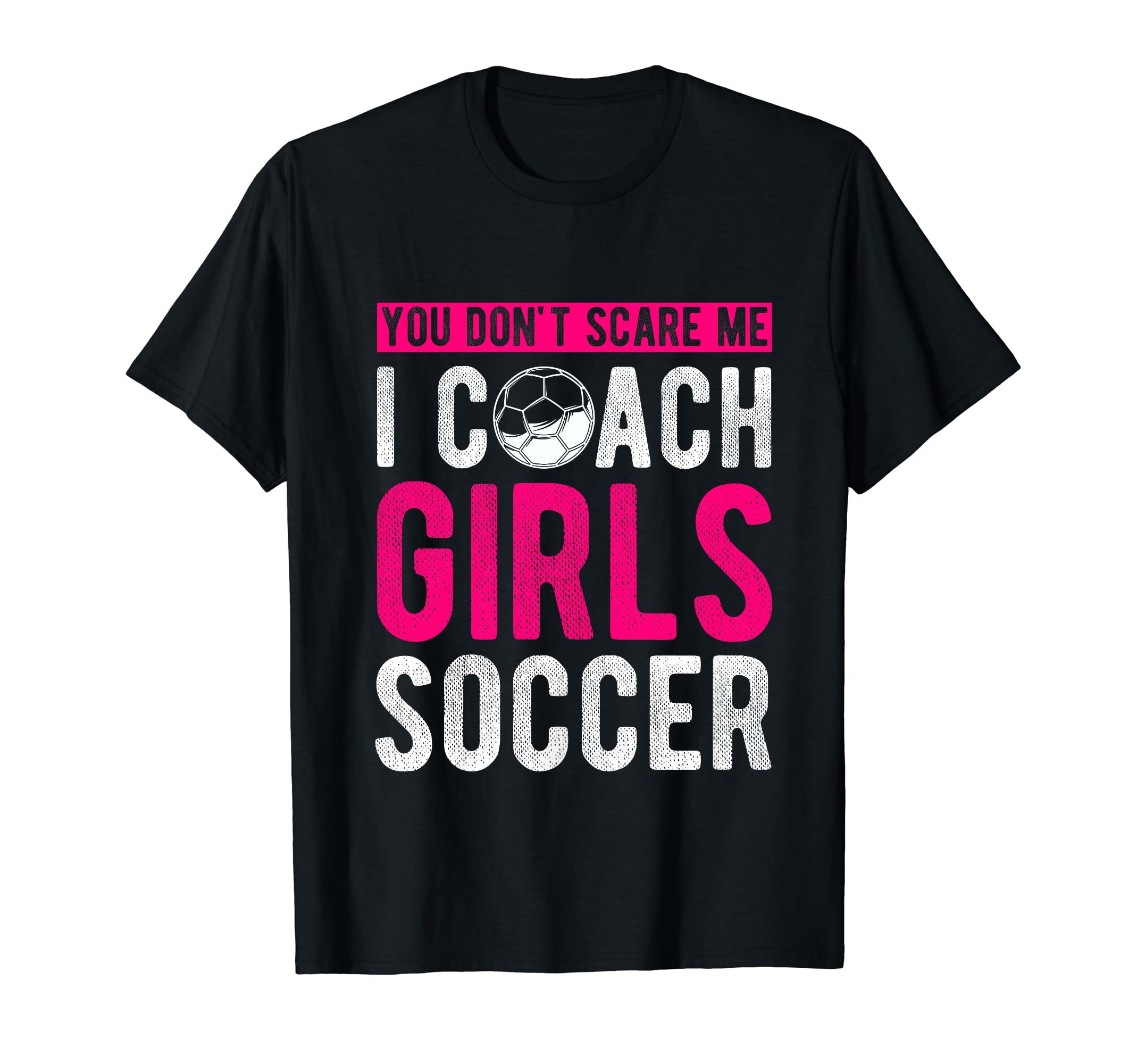You Dont Scare Me I Coach Soccer Coach T-Shirt - Streetwear Style Unisex - T-Shirt, Sweatshirt, Hoodie