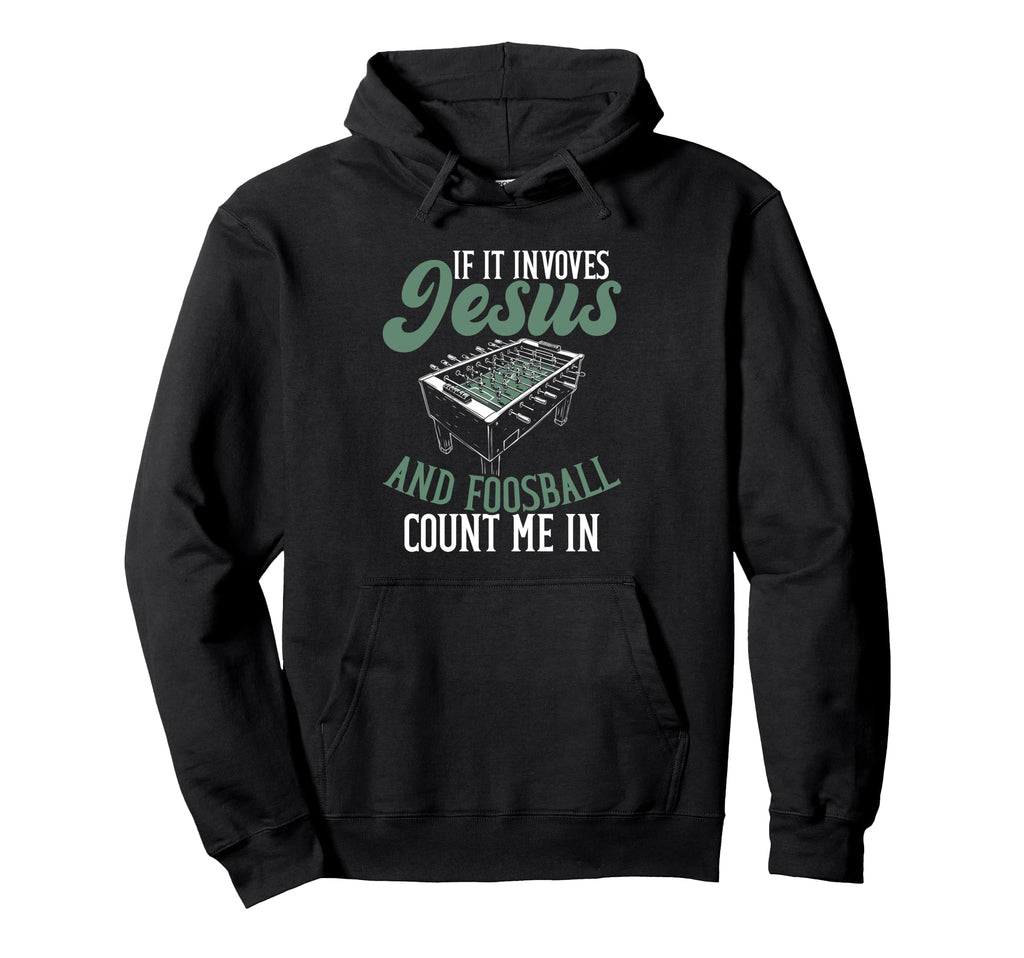 If It Involves Jesus And Foosball Hoodie - Streetwear Style for Adults - T-Shirt, Sweatshirt, Hoodie