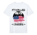 Mens Its Called Soccer Not Football T-Shirt - Streetwear Style Men Women - T-Shirt, Sweatshirt, Hoodie