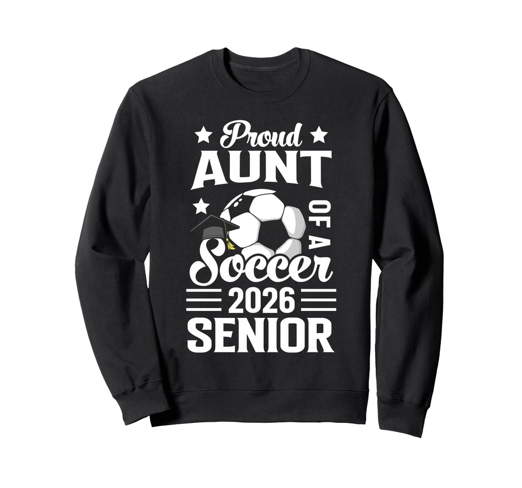 Proud Aunt Soccer Senior 2026 Sweatshirt - Streetwear Style Unisex - T-Shirt, Sweatshirt, Hoodie