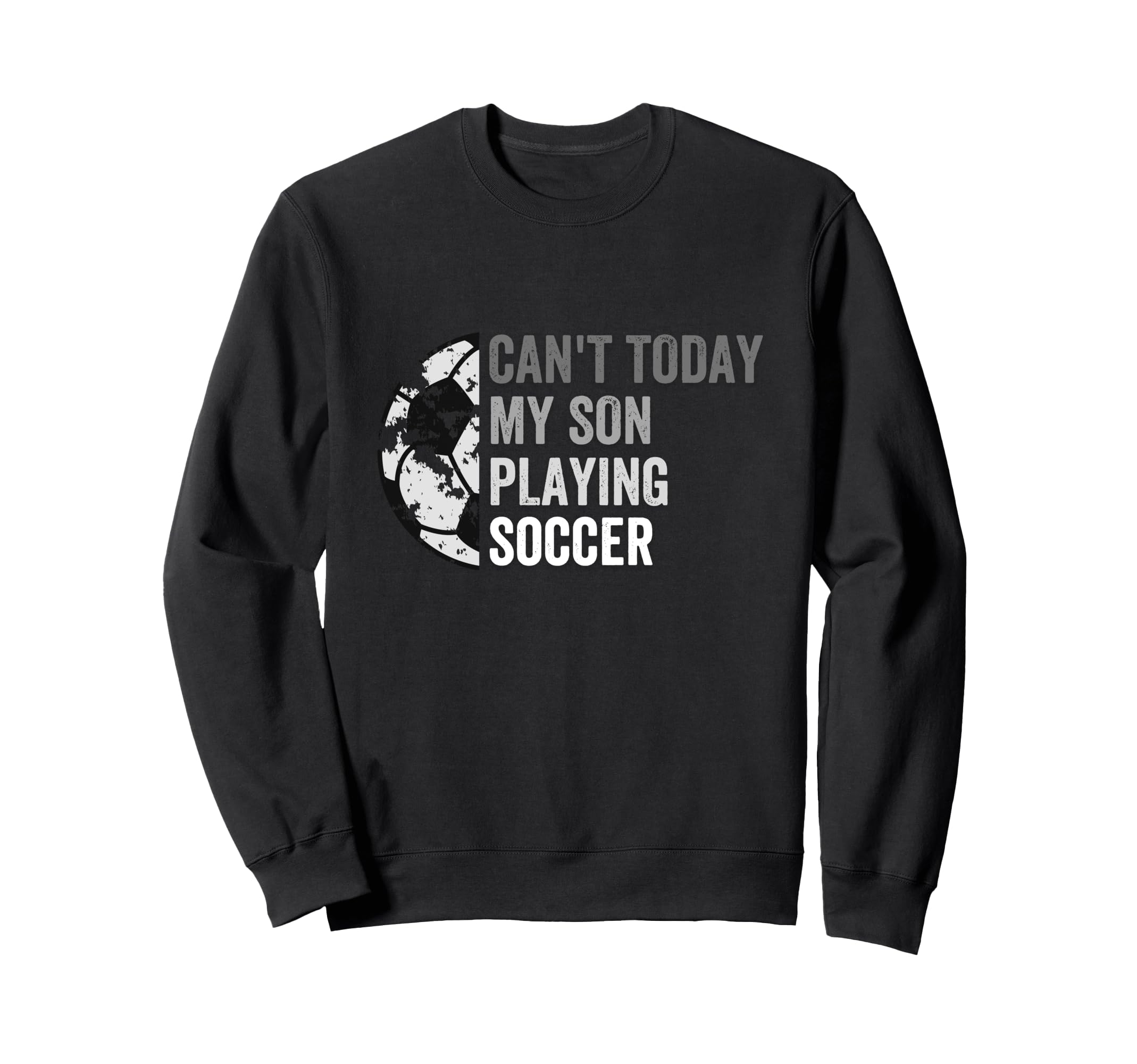 Cant Today My Son Playing Soccer Dad Mom Sweatshirt - Trendy Graphic Unisex - T-Shirt, Sweatshirt, Hoodie