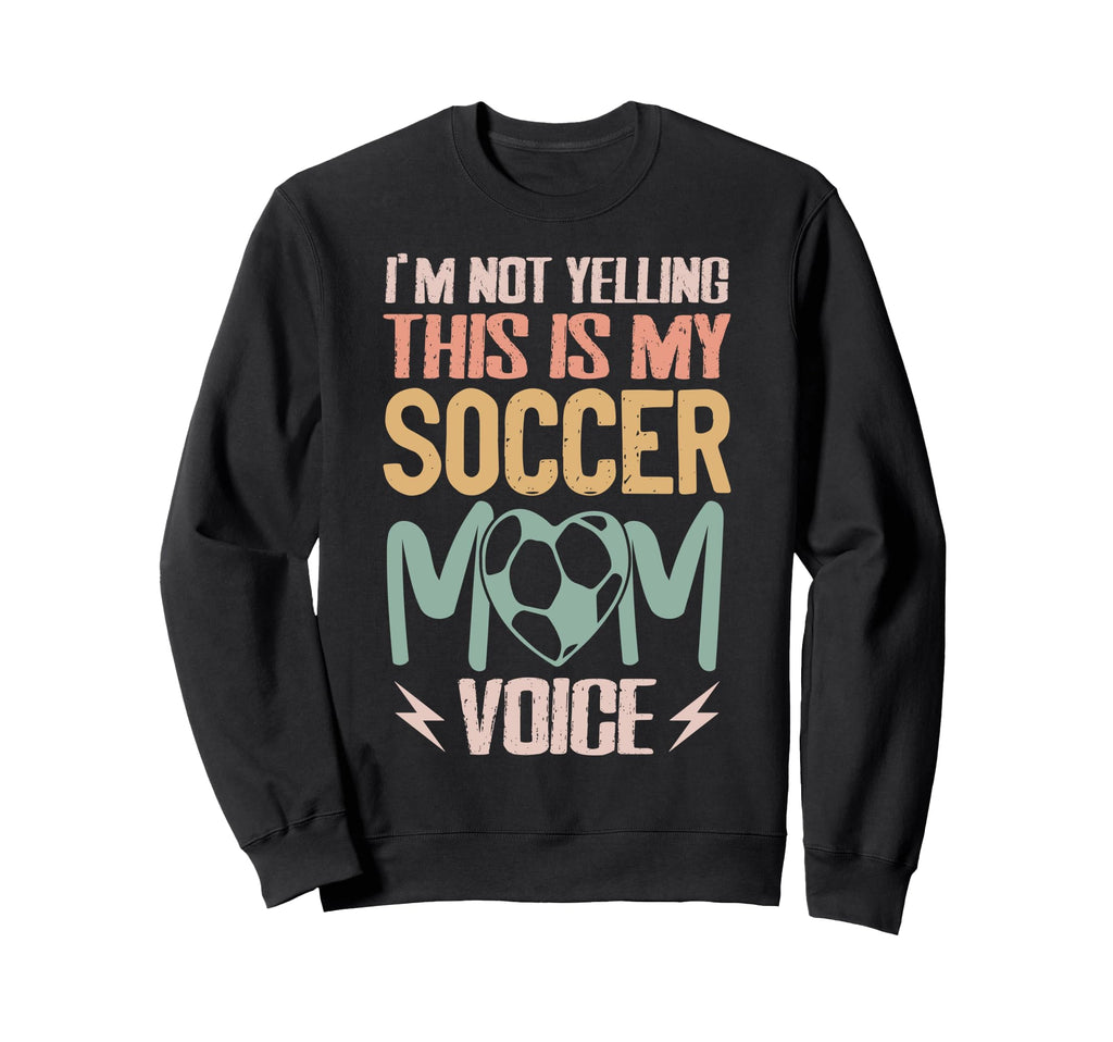 Im Not Yelling This Is My Soccer Sweatshirt - Casual Everyday Wear Unisex - T-Shirt, Sweatshirt, Hoodie