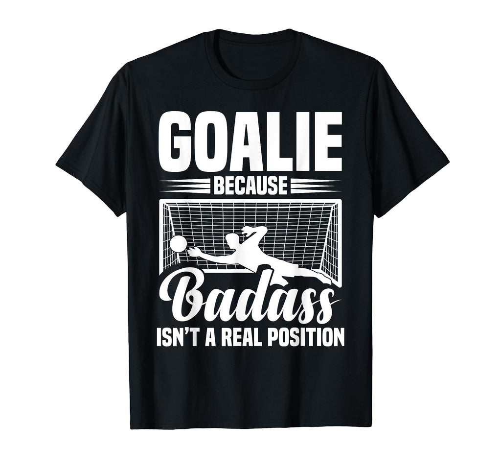 Soccer Goalkeeper Isn T Real Position T-Shirt - Novelty Apparel Unisex - T-Shirt, Sweatshirt, Hoodie