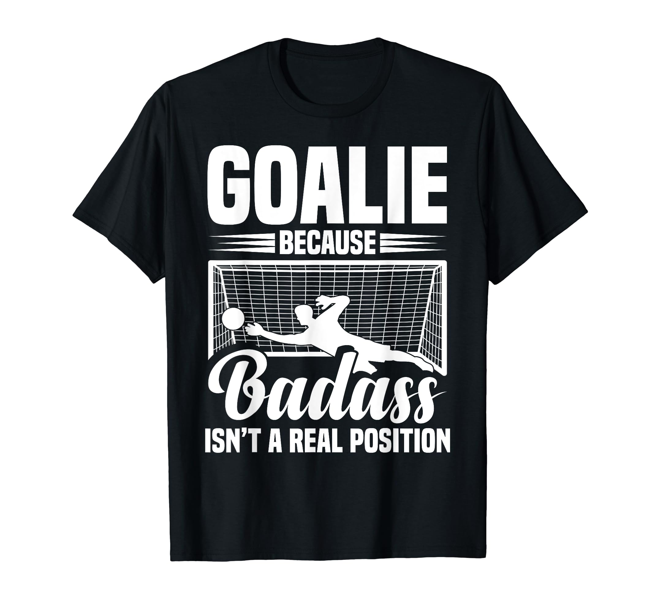 Soccer Goalkeeper Isn T Real Position T-Shirt - Novelty Apparel Unisex - T-Shirt, Sweatshirt, Hoodie