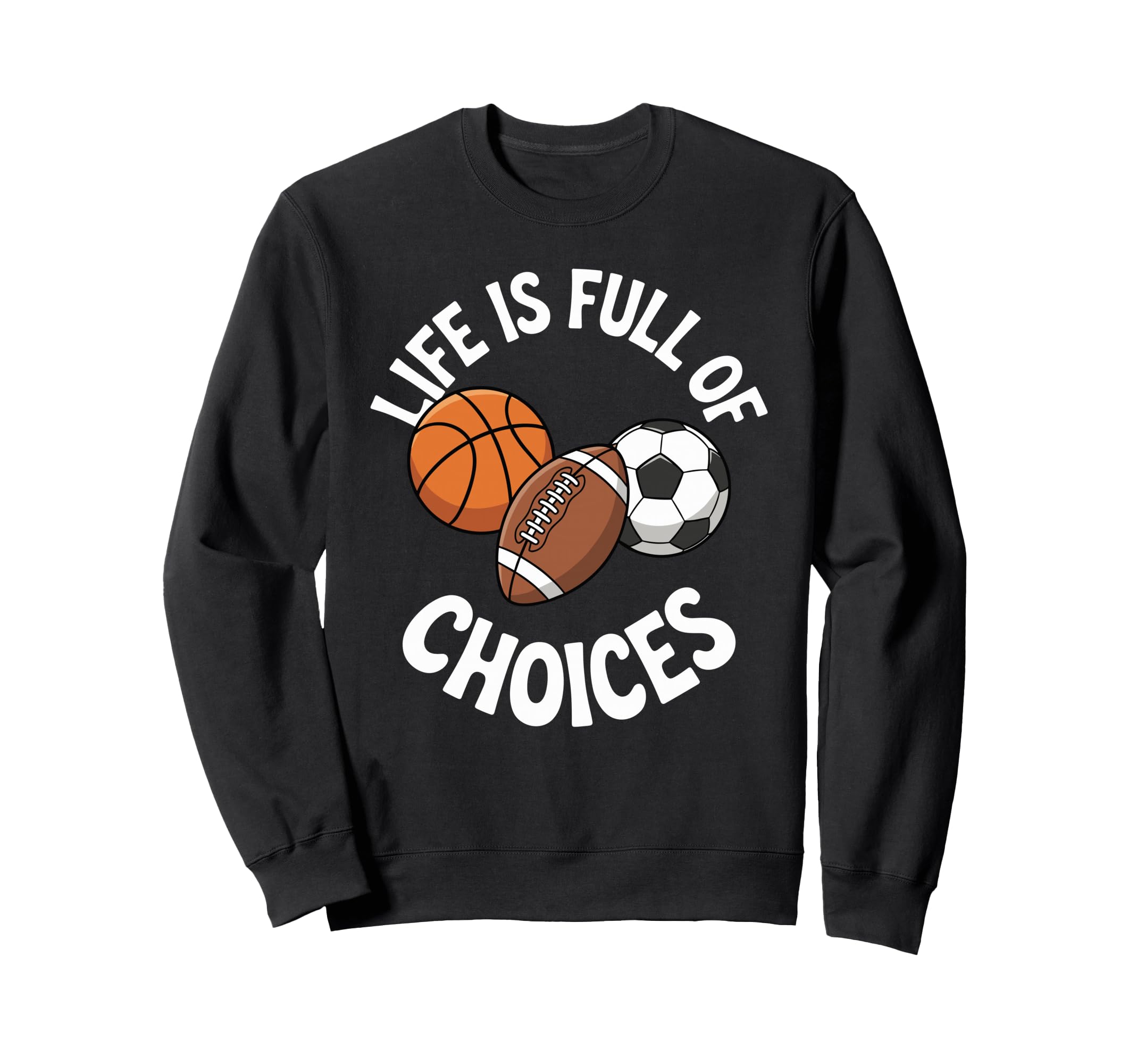Life Is Full Choices Basketball Soccer Sweatshirt - Unique Graphic Unisex - T-Shirt, Sweatshirt, Hoodie