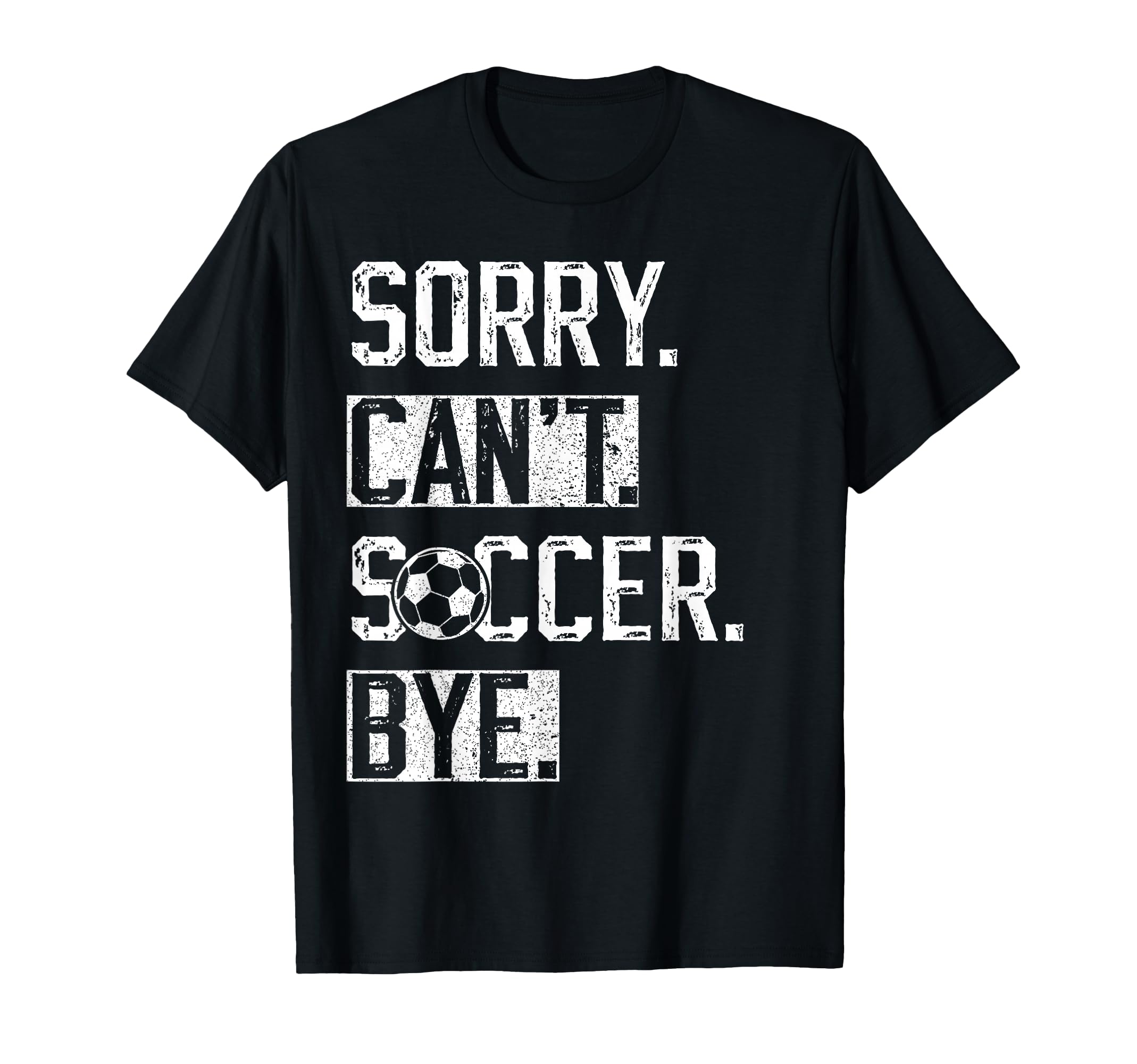 Sorry Cant Soccer Bye Funny Soccer T-Shirt - Trendy Graphic for Adults - T-Shirt, Sweatshirt, Hoodie