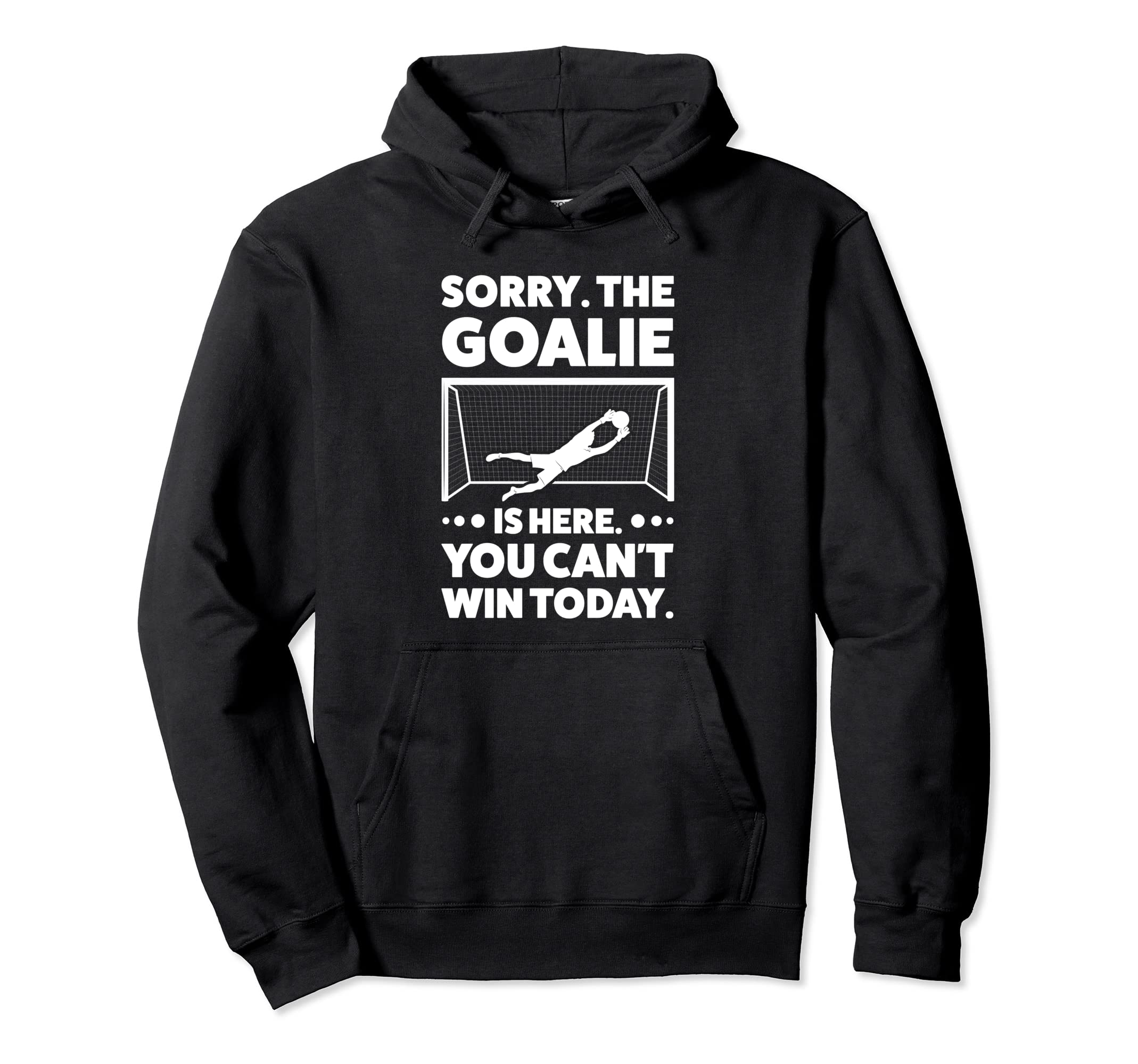 Sorry Goalie Is Here You Cant Win Today Hoodie - Graphic Print for Adults - T-Shirt, Sweatshirt, Hoodie