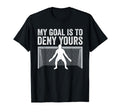 My Goal Is To Deny Yours Goalie Funny T-Shirt - Graphic Print Unisex - T-Shirt, Sweatshirt, Hoodie