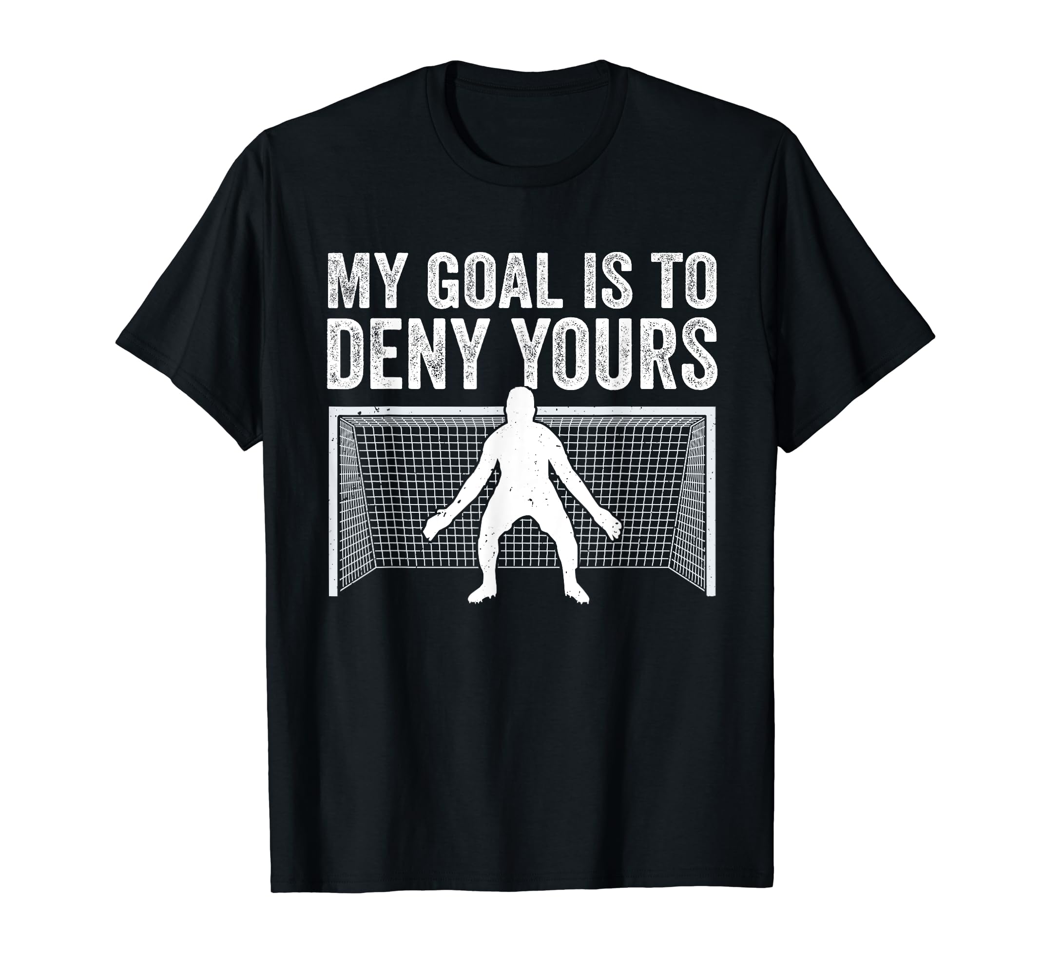 My Goal Is To Deny Yours Goalie T-Shirt - Fun Novelty Design for Adults - T-Shirt, Sweatshirt, Hoodie