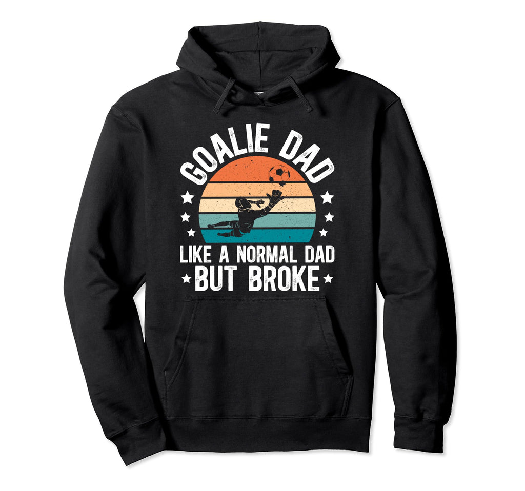 Soccer Goalie Dad Broke Dad Soccer Hoodie - Novelty Apparel Unisex - T-Shirt, Sweatshirt, Hoodie