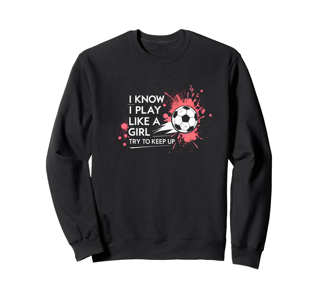 I Know I Play Like Try To Keep Up Sweatshirt - Unique Graphic for Adults - T-Shirt, Sweatshirt, Hoodie