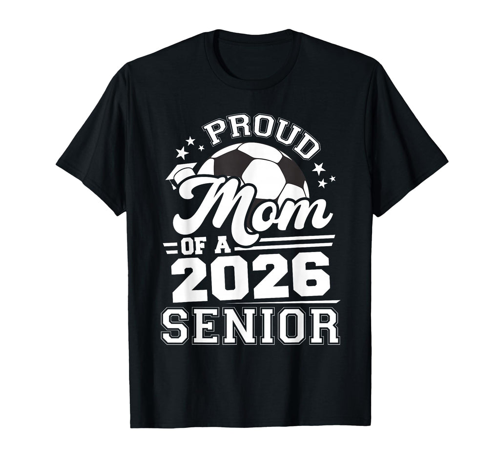 Proud Mom 2026 Senior Soccer T-Shirt - Streetwear Style Men Women - T-Shirt, Sweatshirt, Hoodie