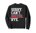 Sorry Cant Soccer Bye Game Day Sweatshirt - Graphic Print for Adults - T-Shirt, Sweatshirt, Hoodie