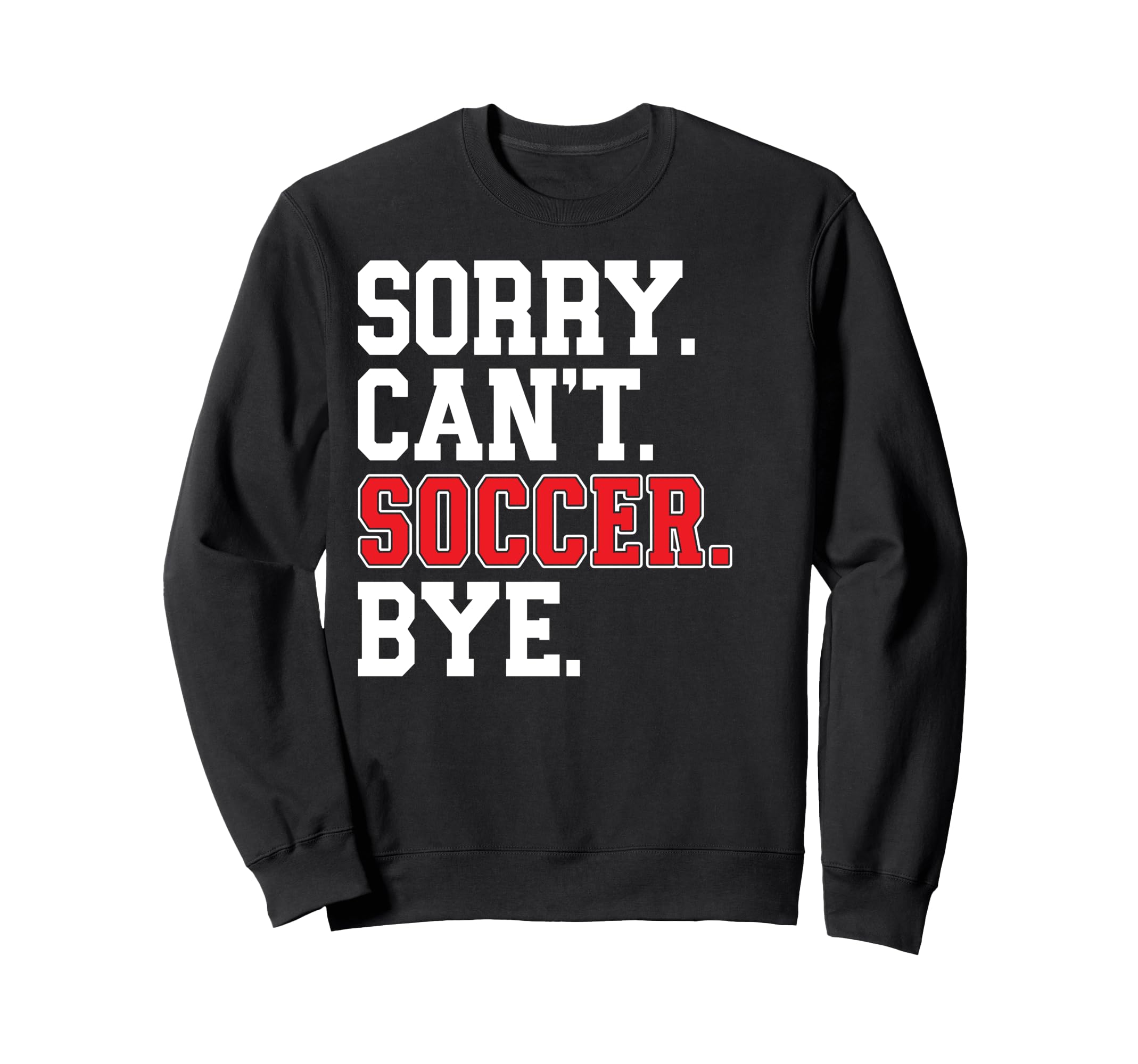 Sorry Cant Soccer Bye Game Day Sweatshirt - Graphic Print for Adults - T-Shirt, Sweatshirt, Hoodie