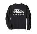 Never Say Never Sayings Minivan Sweatshirt - Unique Graphic Men Women - T-Shirt, Sweatshirt, Hoodie