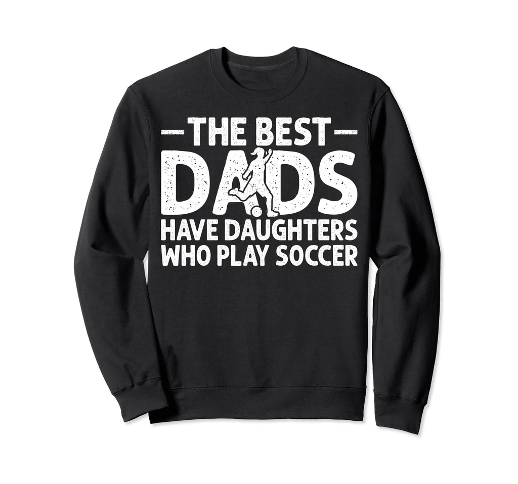 Best Dads Have Daughters Who Play Sweatshirt - Unique Graphic Unisex - T-Shirt, Sweatshirt, Hoodie