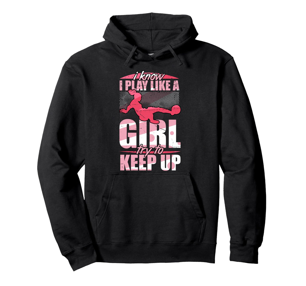 I Play Like Try To Keep Up Soccer Hoodie - Graphic Print for Adults - T-Shirt, Sweatshirt, Hoodie