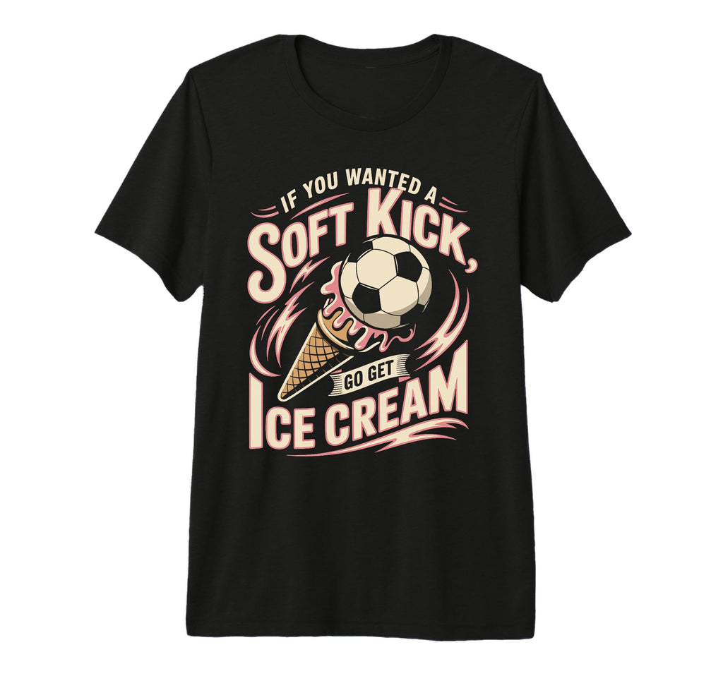 If You Wanted Soft Kick Go Get Ice T-Shirt - Trendy Graphic Men Women - T-Shirt, Sweatshirt, Hoodie