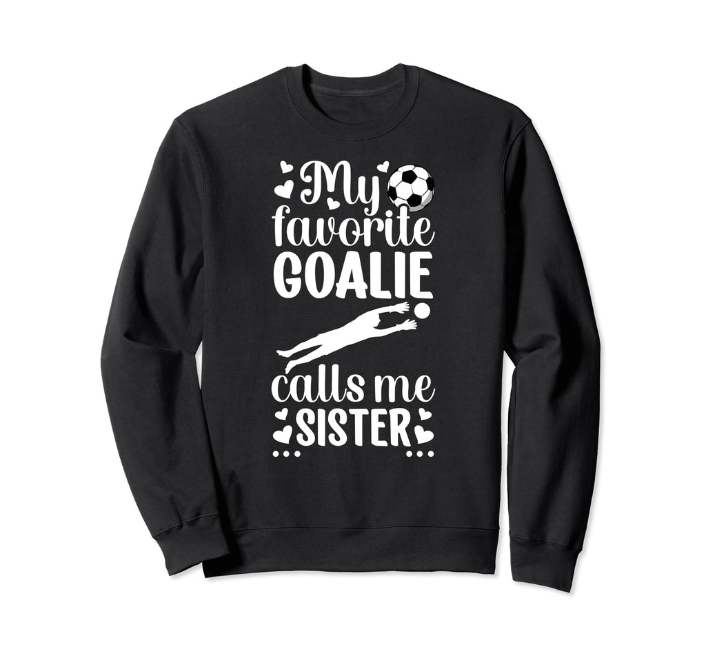 My Favorite Soccer Goalie Sister Sweatshirt - Fun Novelty Design Men Women - T-Shirt, Sweatshirt, Hoodie