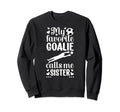 My Favorite Soccer Goalie Sister Sweatshirt - Fun Novelty Design Men Women - T-Shirt, Sweatshirt, Hoodie