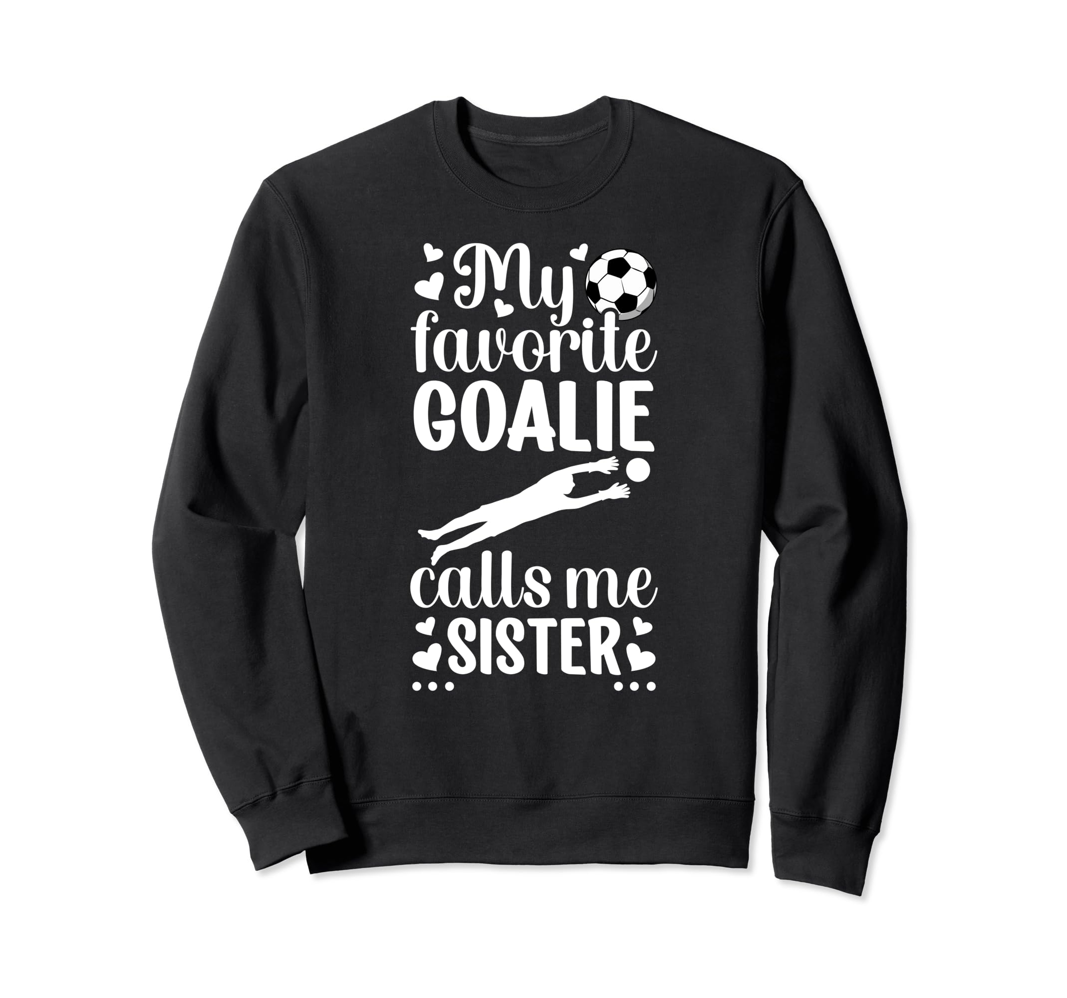 My Favorite Soccer Goalie Sister Sweatshirt - Fun Novelty Design Men Women - T-Shirt, Sweatshirt, Hoodie