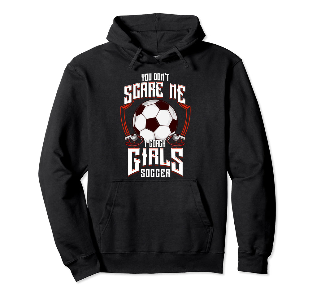 You Dont Scare Me I Coach Soccer Hoodie - Trendy Graphic for Adults - T-Shirt, Sweatshirt, Hoodie