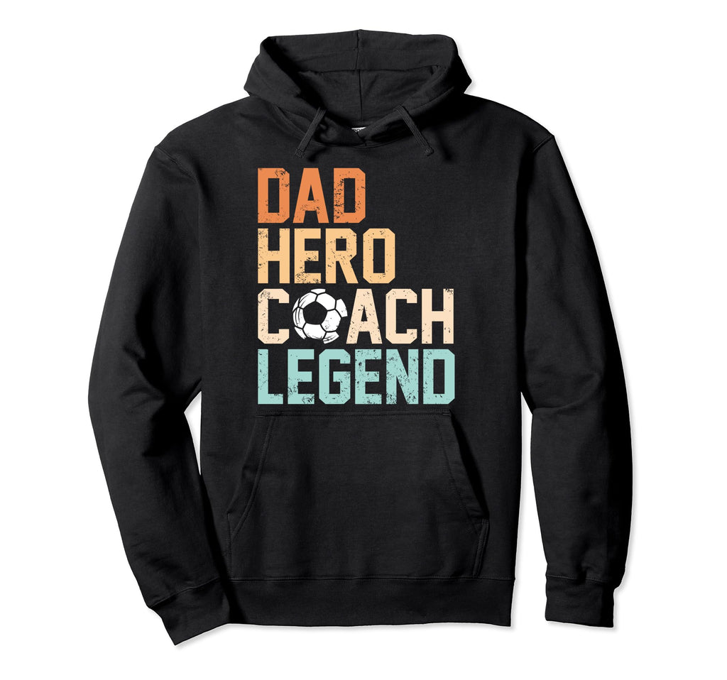 Dad Hero Coach Legend Funny Soccer Hoodie - Fun Novelty Design Men Women - T-Shirt, Sweatshirt, Hoodie
