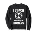 I Coach Tiny Humans Soccer Ball Fun Sweatshirt - Custom Art Print Unisex - T-Shirt, Sweatshirt, Hoodie