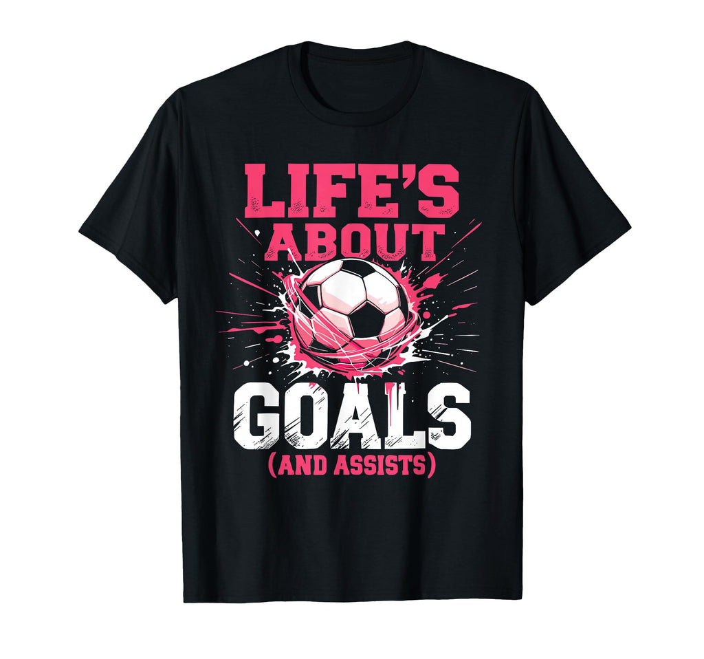 Soccer Lifes About Goals And Assists T-Shirt - Fun Novelty Design Men Women - T-Shirt, Sweatshirt, Hoodie