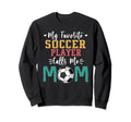 My Favorite Soccer Player Calls Sweatshirt - Fun Novelty Design Men Women - T-Shirt, Sweatshirt, Hoodie